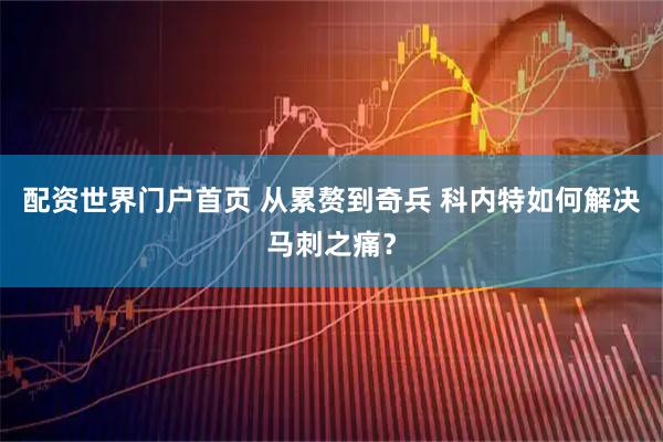 配资世界门户首页 从累赘到奇兵 科内特如何解决马刺之痛？